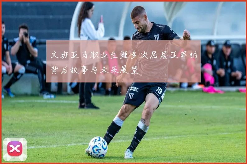 文班亚马职业生涯多次屈居亚军的背后故事与未来展望
