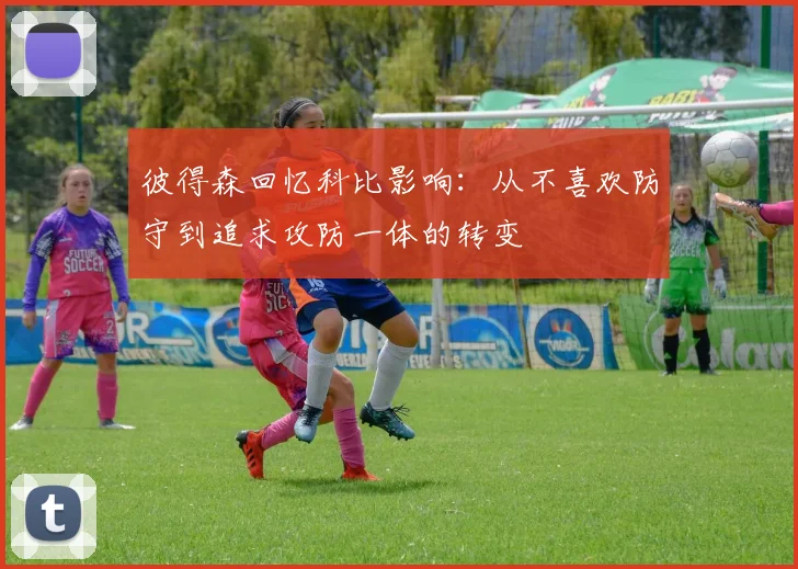 彼得森回忆科比影响：从不喜欢防守到追求攻防一体的转变
