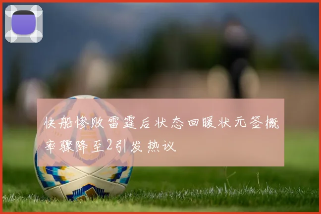 快船惨败雷霆后状态回暖状元签概率骤降至2引发热议